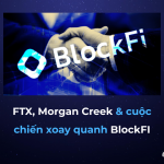 FTX, Morgan Creek & cuộc chiến xoay quanh BlockFi